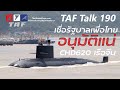 TAF Talk 190 - เชื่อรัฐบาลเพื่อไทยผ่านเครื่องยนต์เรือดำน้ำจีนให้ แต่เรือชั้น Ming มือสองไม่คุ้ม