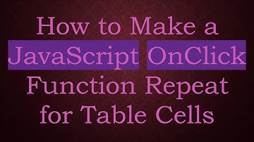 How to Make a JavaScript OnClick Function Repeat for Table Cells