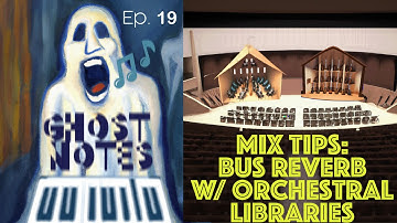 Ghost Notes Ep. 19: Mix Tips: Bus Reverb with Orchestral Libraries