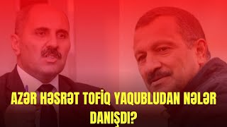 Azər Həsrət Tofiq Yaqubludan Nələr Danışdı? - Laf Tv