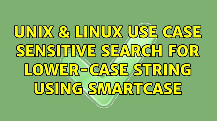 Unix & Linux: Use case sensitive search for lower-case string using smartcase