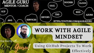 Working With An Agile Mindset. Using GitHub Projects to Work Effectively Part 1 of 2