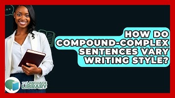 How Do Compound-complex Sentences Vary Writing Style? - The Language Library