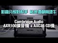 [片尾有優惠] Cambridge Audio AXR100+AXC35｜影音分家好幫手+超貼地仲見到隻環牛｜艾域實試｜內建字幕