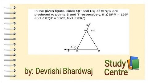 Sides QP and RQ of ∆PQR are produced to points S and T If SPR=135° and PQT=110° Find PRQ