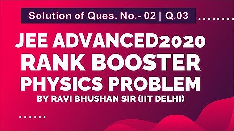 JEE Advanced 2020 | Rank Booster Physics Problems | Sol. Q02 | Q03 | By Ravi Bhushan Sir (IIT Delhi)