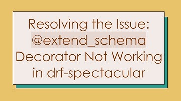 Resolving the Issue: @ extend_schema Decorator Not Working in drf-spectacular