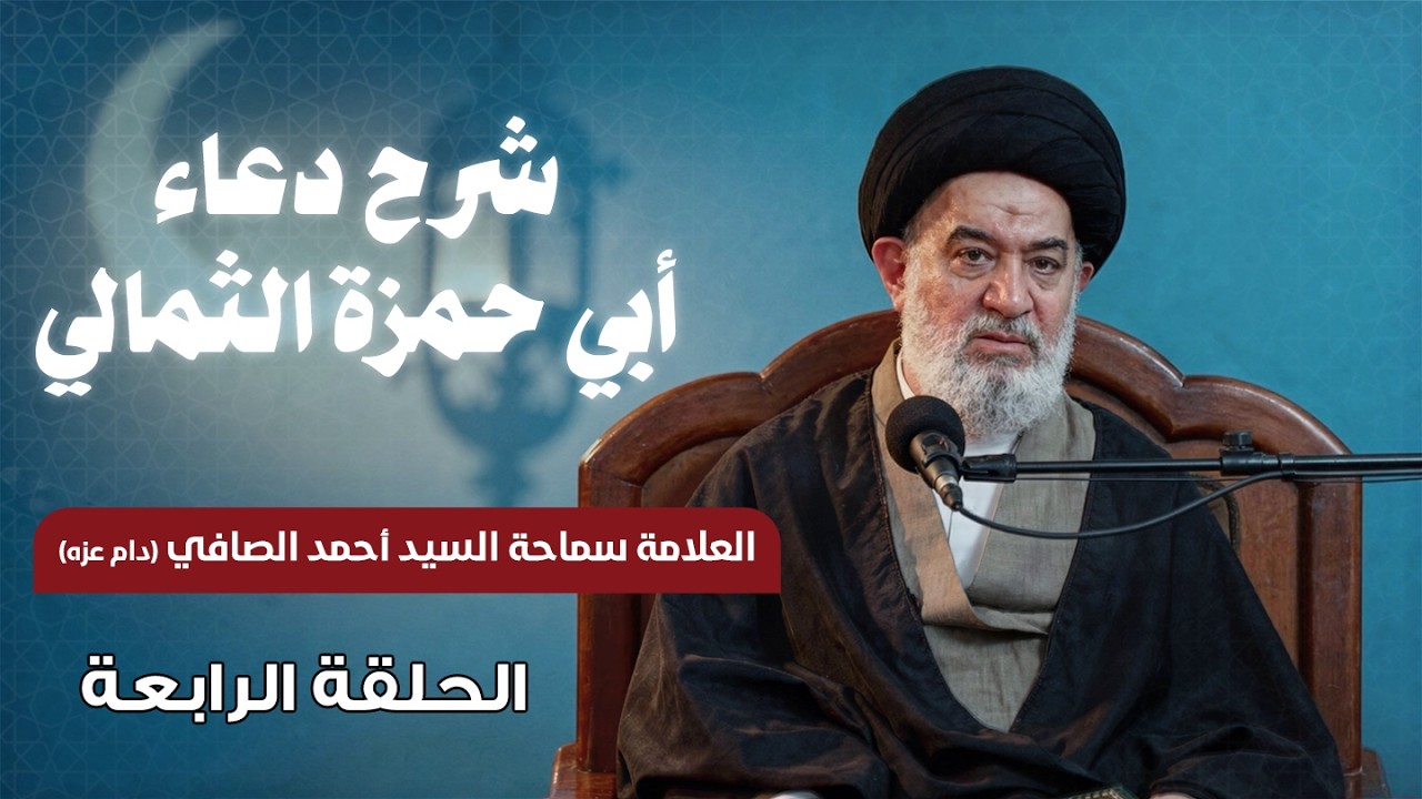 شرح دعاء أبي حمزة الثمالي | الحلقة الرابعة | العلامة سماحة السيد أحمد الصافي (دام عزه)1447ه