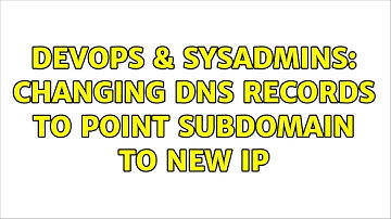 DevOps & SysAdmins: Changing DNS records to point subdomain to new IP