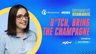 B*tch, Bring the Champagne - Extremamente Desagradável