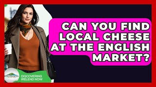 Can You Find Local Cheese At The English Market? - Discovering Ireland Now