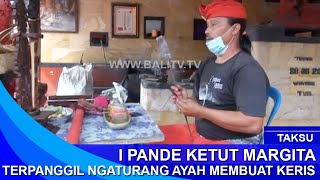 TAKSU - I PANDE KETUT MARGITA - TERPANGGIL NGATURANG AYAH MEMBUAT KERIS