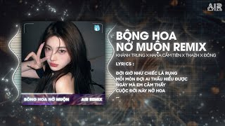 Bông Hoa Nở Muộn (Thazh x Đông Remix) - Khánh Trung ♫ Cả Đời Anh Không Dám Mơ Remix