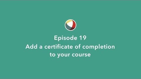 Quick Tip 19: Adding a certificate of completion to your course