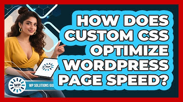 How Does Custom CSS Optimize WordPress Page Speed? - WP Solutions Guru