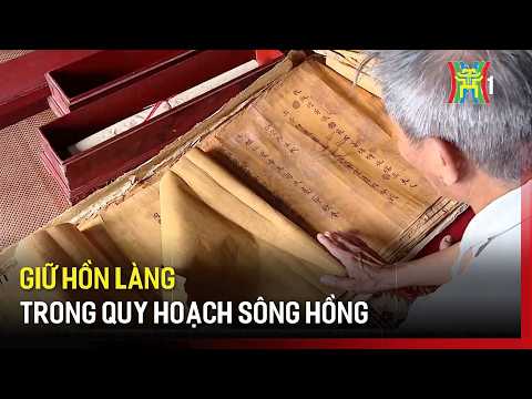Giữ hồn làng trong quy hoạch sông Hồng | Tin tức
