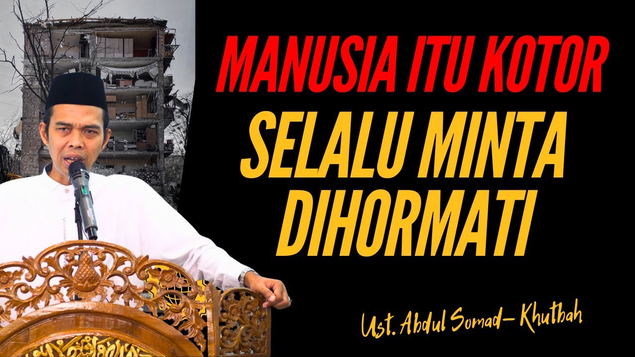 MANUSIA ITU KOTOR SELALU MINTA DIHORMATI - KHUTBAH USTAD ABDUL SOMAD