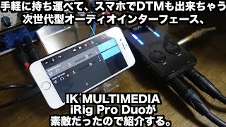 手軽に持ち運べて、スマホでDTMも出来ちゃう次世代型オーディオインターフェイス、IK MULTIMEDIA iRig PRO Duoが素敵だったので紹介する。