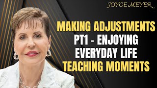 Prayer Journey - Making Adjustments Pt1 - Enjoying Everyday Life Teaching Moments | Joyce Meyer 2023