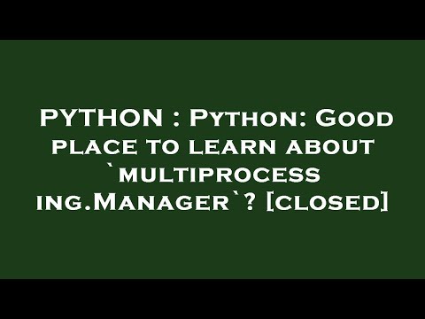 PYTHON : Python: Good place to learn about `multiprocessing.Manager`?