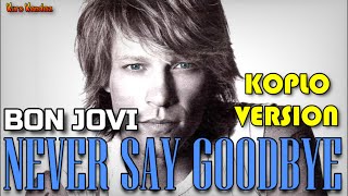 NEVER SAY GOODBYE - JOHN BON JOVI || KOPLO VERSION screenshot 4