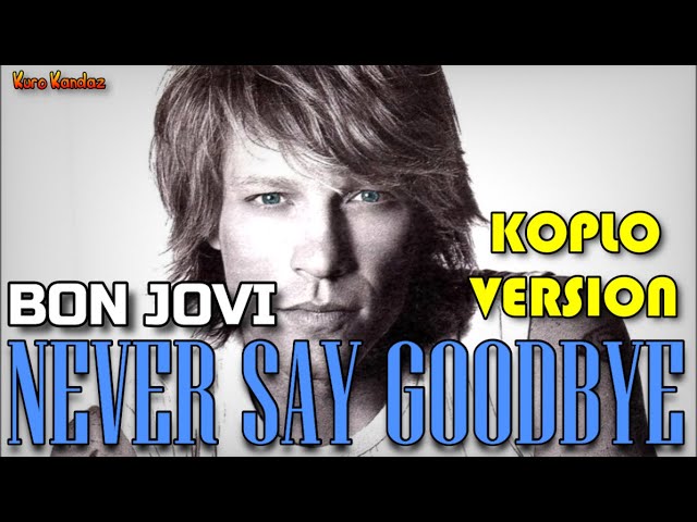 NEVER SAY GOODBYE - JOHN BON JOVI || KOPLO VERSION class=