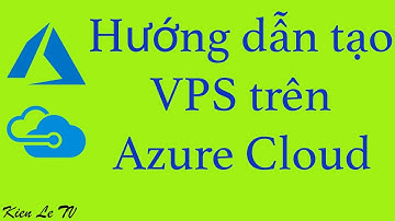 [Azure] Hướng dẫn tạo VPS trên Azure cloud / Kiên Lê TV