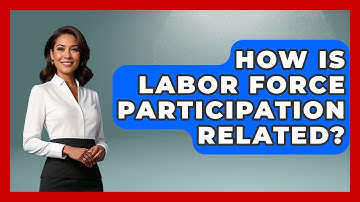 How Is Labor Force Participation Related? - Learn About Economics