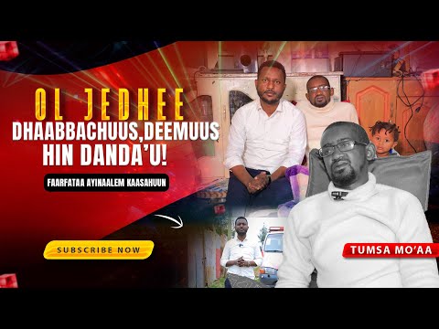 Ol Jedhee Dhaabbachuus Deemuus Hin Danda U Faar Ayinaalem Kaasahuun Tumsa Mo Aa