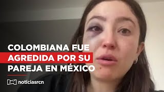 Mujer colombiana fue agredida físicamente por su pareja en México