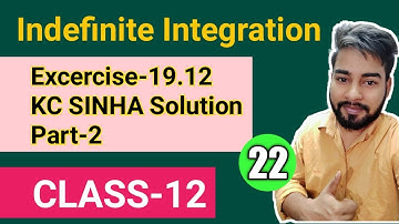 INDEFINITE INTEGRATION CLASS 12, KC SINHA EX 19.12 SOLUTION,PART-2