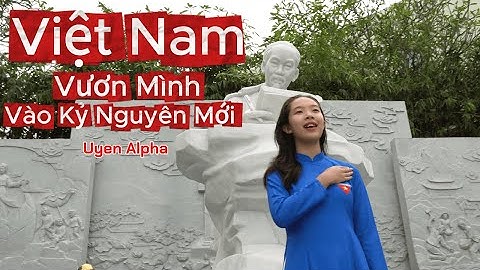 VIỆT NAM VƯƠN MÌNH VÀO KỶ NGUYÊN MỚI | Uyen Alpha |OFFICIAL MV #uyenalpha #vietnam #kynguyenvuonminh