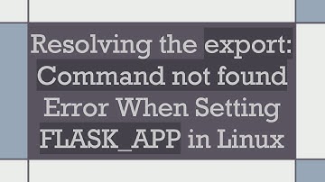 Resolving the export: Command not found Error When Setting FLASK_APP in Linux