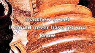 Watch Matthew Sweet I Should Never Have Let You Know video