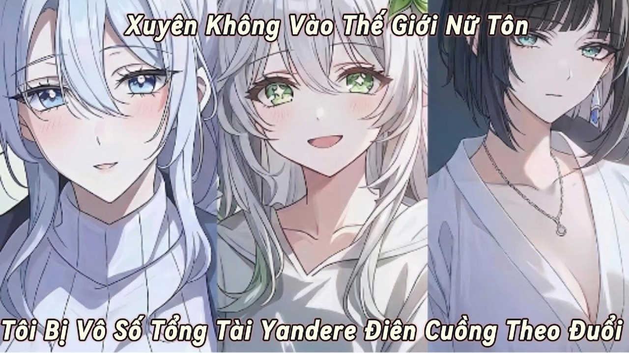 Xuyên Không Vào Thế Giới Nữ Tôn, Tôi Bị Vô Số Tổng Tài Yandere Điên Cuồng Theo Đuổi- FULL