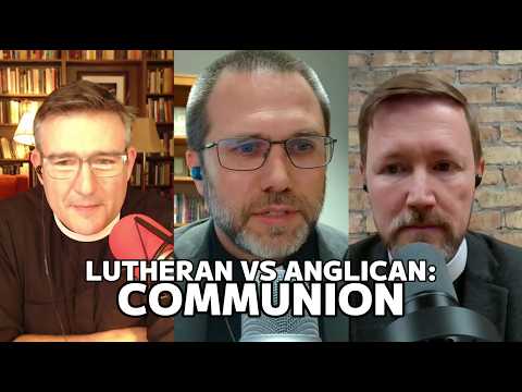 The Anglican vs. the Lutheran View on Communion: a Conversation with Pastor Steven Wedgeworth