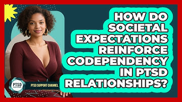 How Do Societal Expectations Reinforce Codependency In PTSD Relationships? - PTSD Support Channel