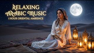 1 Hour Relaxing Arabic Music 🌙 Desert Night Ambience | Peaceful Oriental Meditation Music
