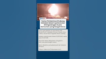 Sumur Minyak dan Gas Bumi Pertamina di Subang Meledak! Kobaran Api hingga Dentuman Keras Terdengar