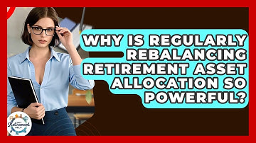 Why Is Regularly Rebalancing Retirement Asset Allocation So Powerful? - Get Retirement Help