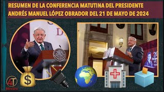 Resumen de la Conferencia Matutina del Presidente Andrés Manuel López Obrador del 21 de mayo de 2024