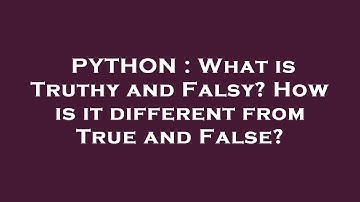PYTHON : What is Truthy and Falsy? How is it different from True and False?