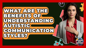 What Are The Benefits Of Understanding Autistic Communication Styles? - Answers About Autism