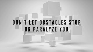 Don’t Let Obstacles Stop Or Paralyze You (REMASTERED)