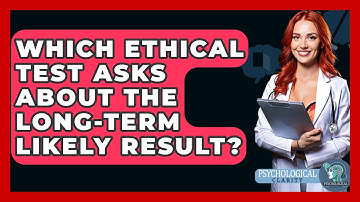 Which Ethical Test Asks About The Long-Term Likely Result? - Philosophy Beyond