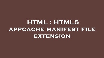 HTML : HTML5 appcache manifest file extension