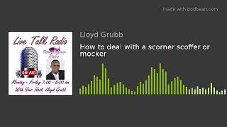 How to deal with a scorner scoffer or mocker