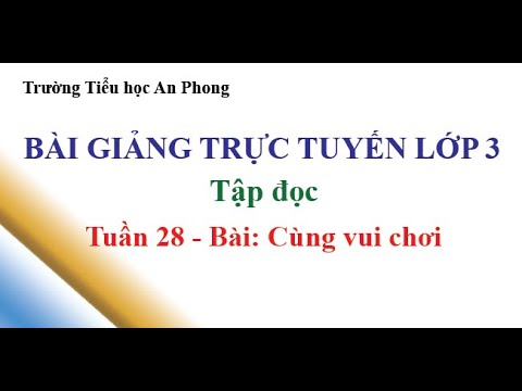 Lớp 3 - Tuần 28 - Tập đọc - Bài: Cùng vui chơi