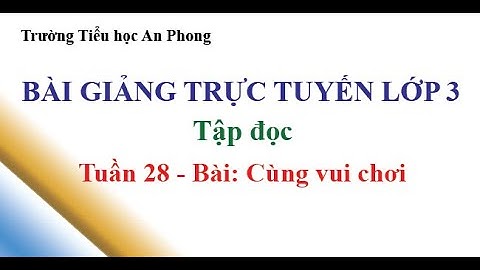 AP || Lớp 3 - Tuần 28  -Tập đọc - Cùng vui chơi