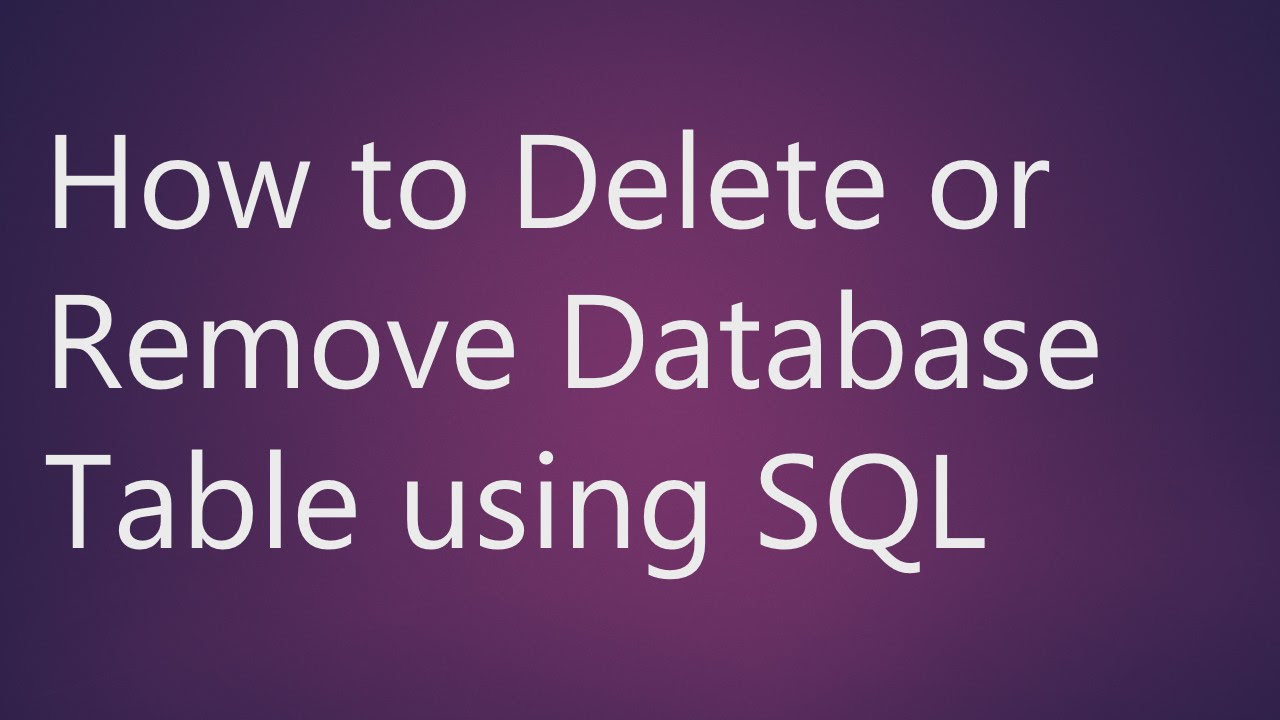 delete table sql  Update  Learn How to Delete or Remove Database Table using SQL